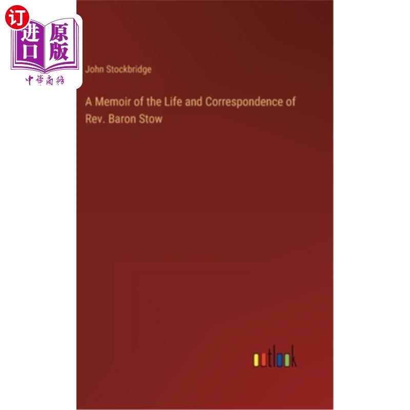 海外直订A Memoir of the Life and Correspondence of Rev. Baron Stow 牧师男爵斯托的生活和通信回忆录