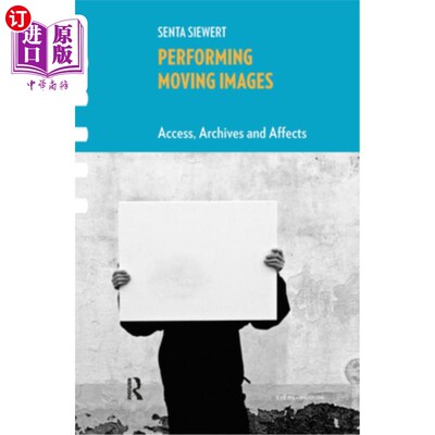 海外直订Performing Moving Images: Access, Archives and Affects 执行运动图像：访问，档案和影响