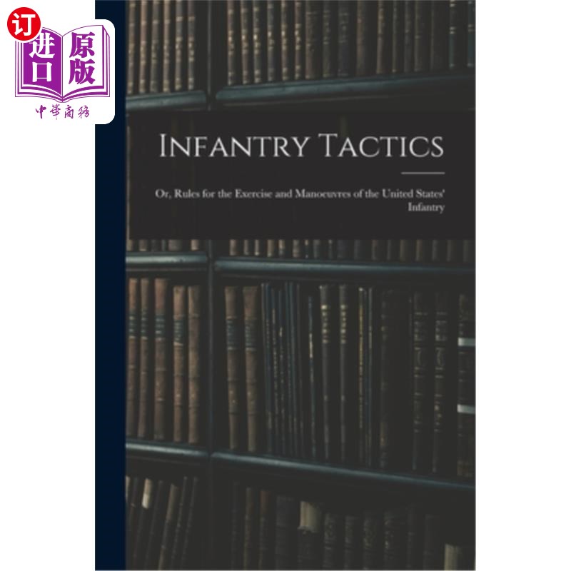 海外直订Infantry Tactics: Or, Rules for the Exercise and Manoeuvres of the United States 步兵战术:或，美国步兵演习