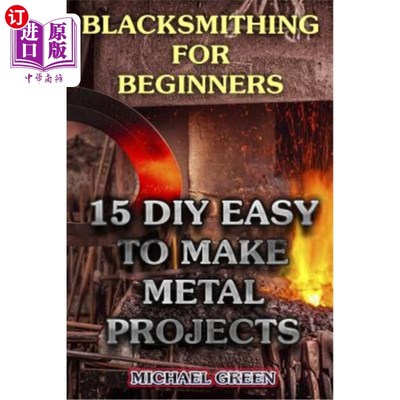 海外直订Blacksmithing for Beginners: 15 DIY Easy to Make Metal Projects: (Blacksmith, Ho 初学者铁匠:15个D