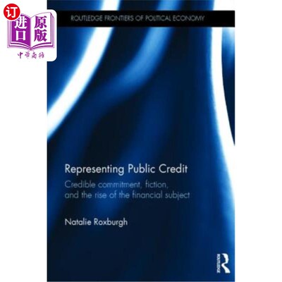 海外直订Representing Public Credit: Credible Commitment, Fiction, and the Rise of the Fi 代表公共信用：可信承诺、虚