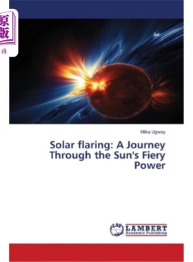 海外直订Solar flaring: A Journey Through the Sun's Fiery Power 太阳耀斑:穿越太阳炽热能量之旅