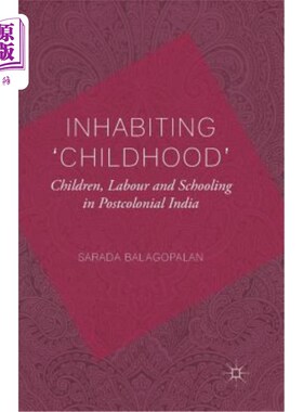 海外直订Inhabiting 'Childhood': Children, Labour and Schooling in Postcolonial India 居住在“童年”:后殖民时代印度的儿童