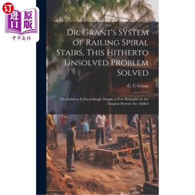 海外直订Dr. Grant's System of Railing Spiral Stairs, This Hitherto Unsolved Problem Solv 格兰特博士的螺旋楼梯系统，