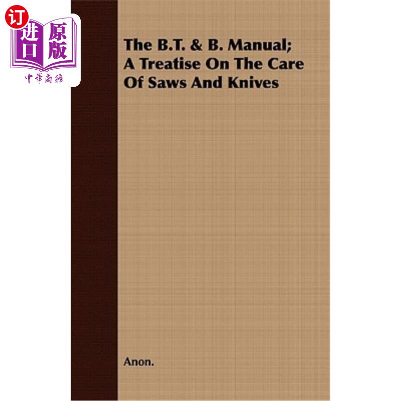 海外直订The B.T. & B. Manual; A Treatise on the Care of Saws and Knives B.T.&B.手册;关于锯和刀的护理的论文