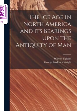 海外直订The Ice Age in North America and Its Bearings Upon the Antiquity of Man 北美的冰河时代及其与人类古代的关系