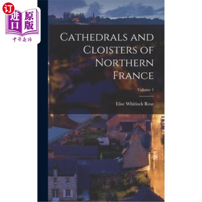 海外直订Cathedrals and Cloisters of Northern France; Volume 1 法国北部的大教堂和修道院；卷1