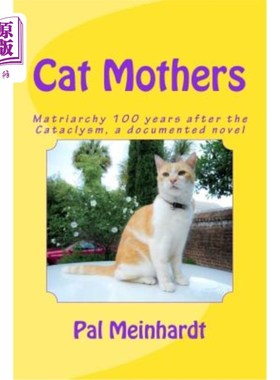 海外直订Cat-Mothers: Matriarchy 100 years after the Cataclysm, a documented novel 《猫的母亲:大灾变后100年的母系社