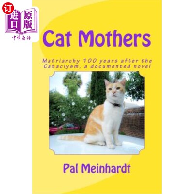海外直订Cat-Mothers: Matriarchy 100 years after the Cataclysm, a documented novel 《猫的母亲:大灾变后100年的母系社
