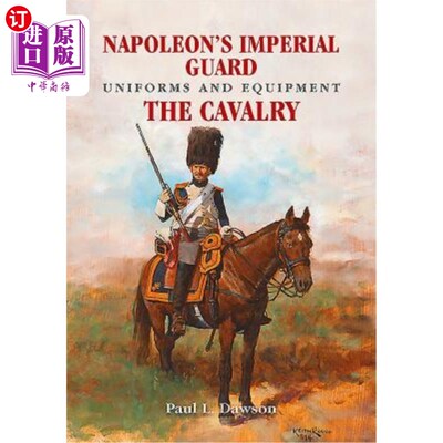 海外直订Napoleon's Imperial Guard Uniforms and Equipment: Volume 2 - The Cavalry 拿破仑的帝国卫队制服和装备:卷2 -骑