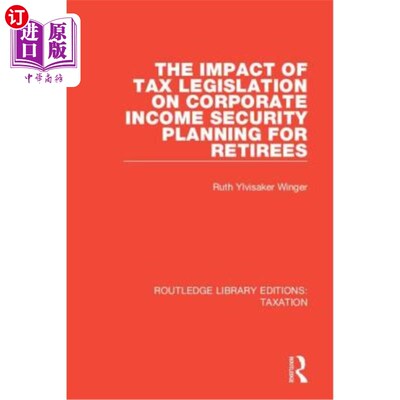 海外直订The Impact of Tax Legislation on Corporate Income Security Planning for Retirees 税收立法对退休人员企业收入