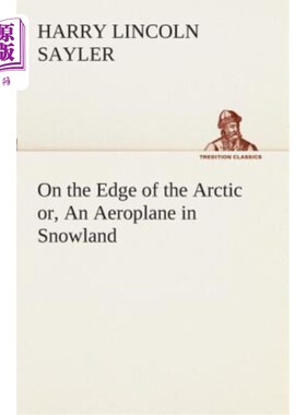 海外直订On the Edge of the Arctic Or, an Aeroplane in Snowland 在北极的边缘或雪地里的飞机