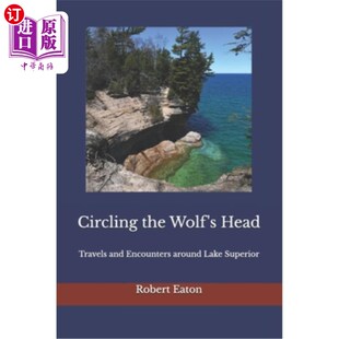 海外直订Circling the Wolf's Head: Travels and Encounters around Lake Superior 绕着狼的头：苏必利尔湖周围的旅行和遭