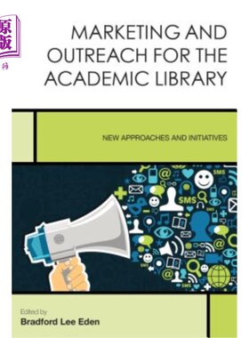 海外直订Marketing and Outreach for the Academic Library: New Approaches and Initiatives 大学图书馆的营销和推广：新