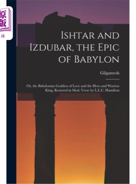 海外直订Ishtar and Izdubar, the Epic of Babylon: Or, the Babylonian Goddess of Love and  伊什塔和伊兹杜巴，巴比伦史