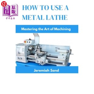 the Lathe 海外直订How Art 如何使用金属车床：掌握加工 Machining Use 艺术 Metal Mastering
