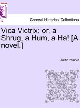 海外直订Vica Victrix; Or, a Shrug, a Hum, a Ha! [A Novel.] 维卡·维克特里克斯；或者，耸耸肩，哼哼，哈哈！【小说】