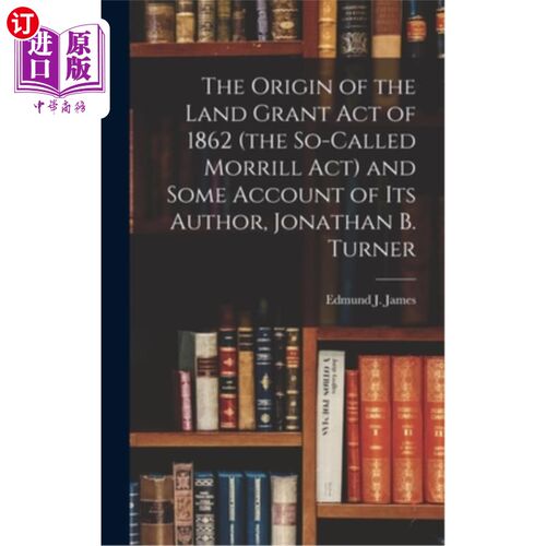 海外直订The Origin of the Land Grant act of 1862 (the So-called Morrill act) and Some Ac 1862年土地授予法案(所谓的