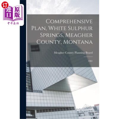海外直订Comprehensive Plan, White Sulphur Springs, Meagher County, Montana: 1981 蒙大拿州米格尔县白硫泉综合规划:198