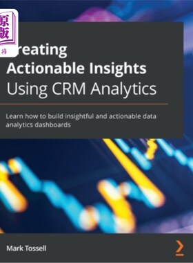 海外直订Creating Actionable Insights Using CRM Analytics: Learn how to build insightful  使用Tableau