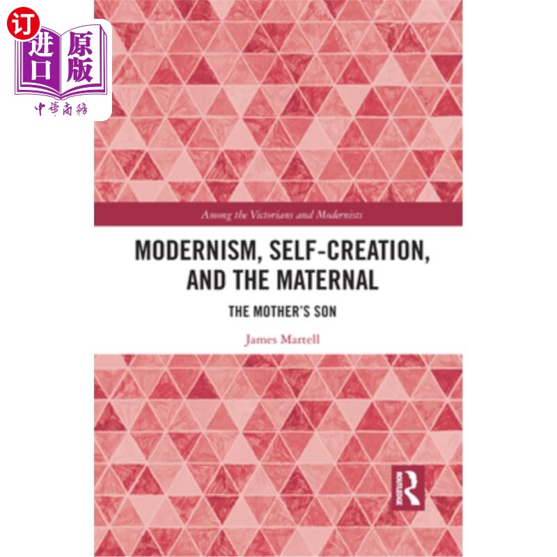 海外直订Modernism, Self-Creation, and the Maternal: The Mother's Son 现代主义、自我创造与母性:母亲的儿子