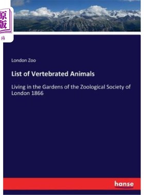 海外直订List of Vertebrated Animals: Living in the Gardens of the Zoological Society of  脊椎动物名录:生活在伦敦动
