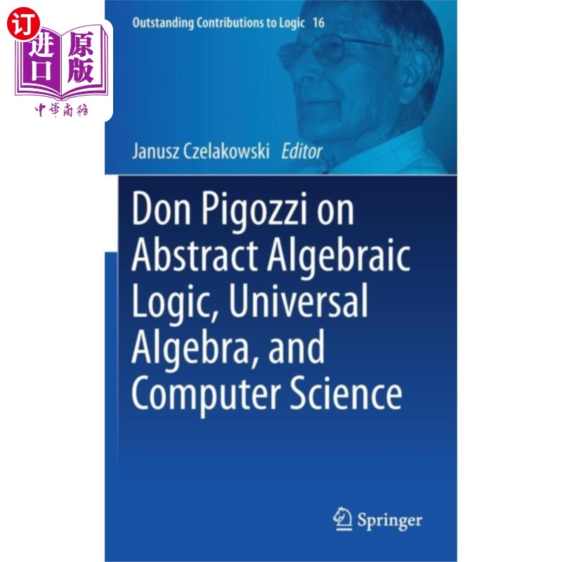 海外直订Don Pigozzi on Abstract Algebraic Logic, Univers... 唐·皮戈齐:《抽象代数逻辑》、《通用代数》和《计算机科学