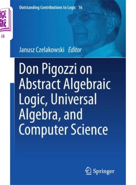 海外直订Don Pigozzi on Abstract Algebraic Logic, Univers... 唐·皮戈齐:《抽象代数逻辑》、《通用代数》和《计算机科学