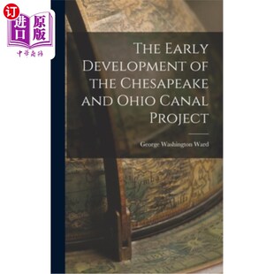 海外直订The Early Development of the Chesapeake and Ohio Canal Project 切萨皮克和俄亥俄运河项目的早期发展
