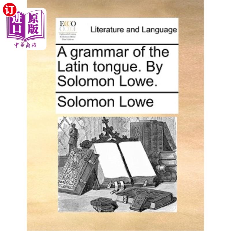 海外直订A Grammar of the Latin Tongue. by Solomon Lowe. 拉丁语言语法。所罗门·洛威著。