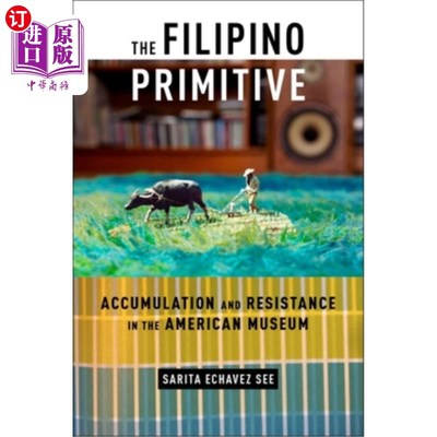 海外直订The Filipino Primitive: Accumulation and Resistance in the American Museum 菲律宾原始文化:美国博物馆的积累