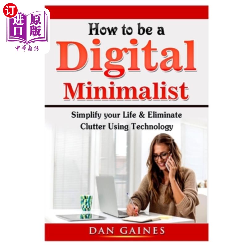 海外直订How to be a Digital Minimalist: Simplify your Life & Eliminate Clutter Using Tec 如何成为一个数字极简主义者