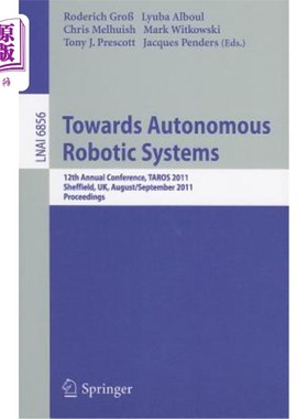 海外直订Towards Autonomous Robotic Systems: 12th Annual Conference, Taros 2011, Sheffiel 迈向自主机器人系统:第12届