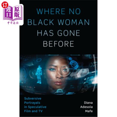 海外直订Where No Black Woman Has Gone Before: Subversive Portrayals in Speculative Film  没有黑人女性去过的地方：投