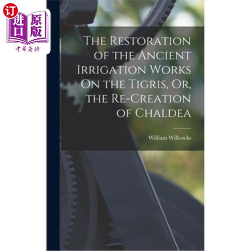 海外直订The Restoration of the Ancient Irrigation Works On the Tigris, Or, the Re-Creati 底格里斯河上古代灌溉工程的