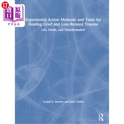 海外直订Experiential Action Methods and Tools for Healing Grief and Loss-Related Trauma: 治疗悲伤和损失相关创伤的经