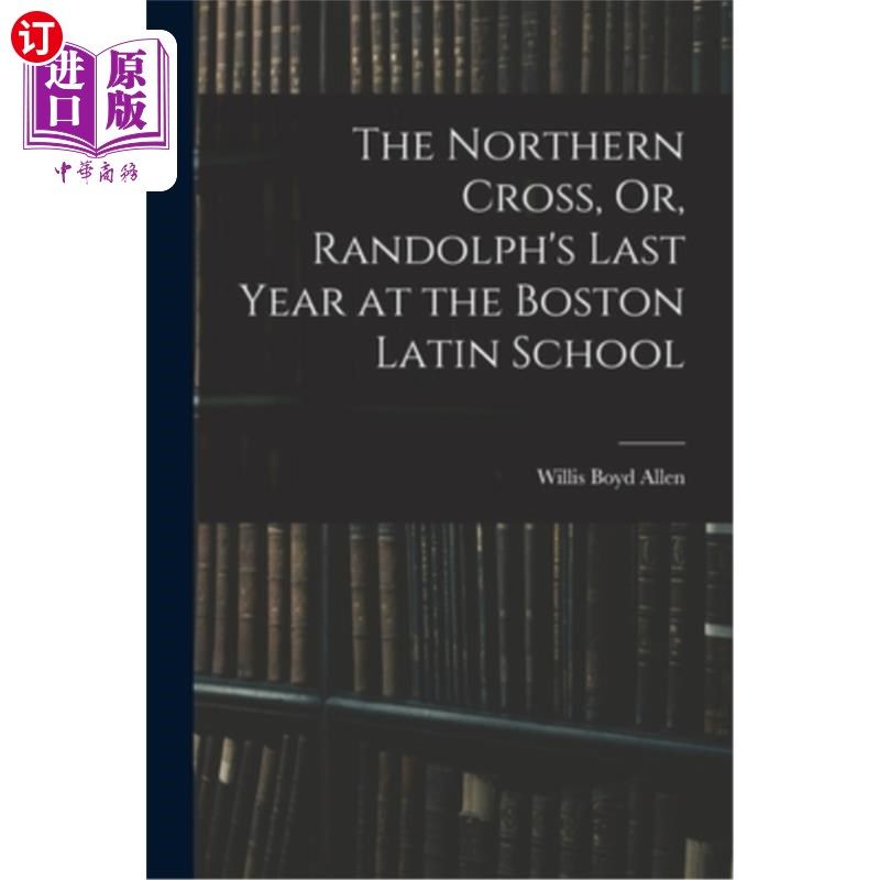 海外直订The Northern Cross, Or, Randolph's Last Year at the Boston Latin School 北十字，或者，兰多夫在波士顿拉丁学