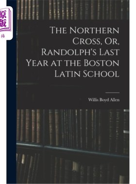 海外直订The Northern Cross, Or, Randolph's Last Year at the Boston Latin School 北十字，或者，兰多夫在波士顿拉丁学
