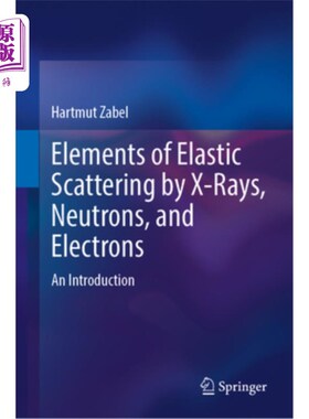 海外直订Elements of Elastic Scattering by X-Rays, Neutrons, and Electrons: An Introducti x射线、中子和电子弹性散射