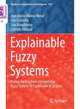 海外直订Explainable Fuzzy Systems: Paving the Way from Interpretable Fuzzy Systems to Ex 可解释的模糊系统:为从可解释的