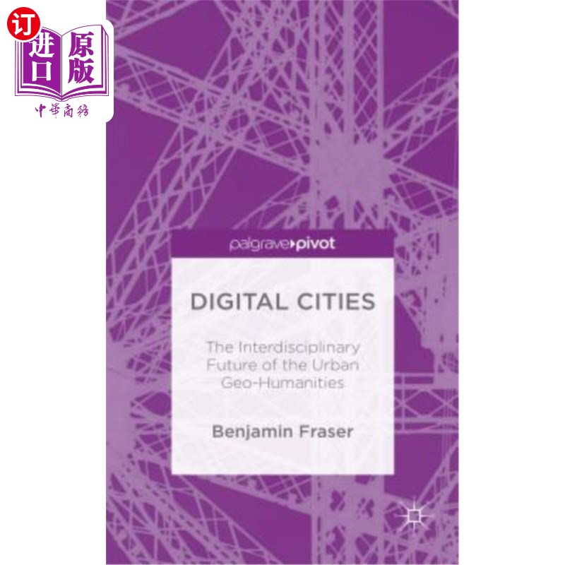 海外直订Digital Cities: The Interdisciplinary Future of the Urban Geo-Humanities 数字城市：城市地理人文学科的跨学科