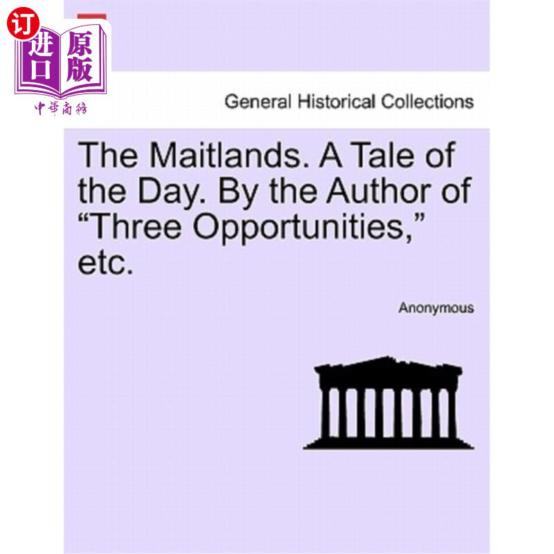 海外直订The Maitlands. a Tale of the Day. by the Author of "Three Opportunities," Etc. 梅特兰。一天的故事。《三个机