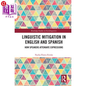 海外直订Linguistic Mitigation in English and Spanish: How Speakers Attenuate Expressions 英语和西班牙语的语言缓和: