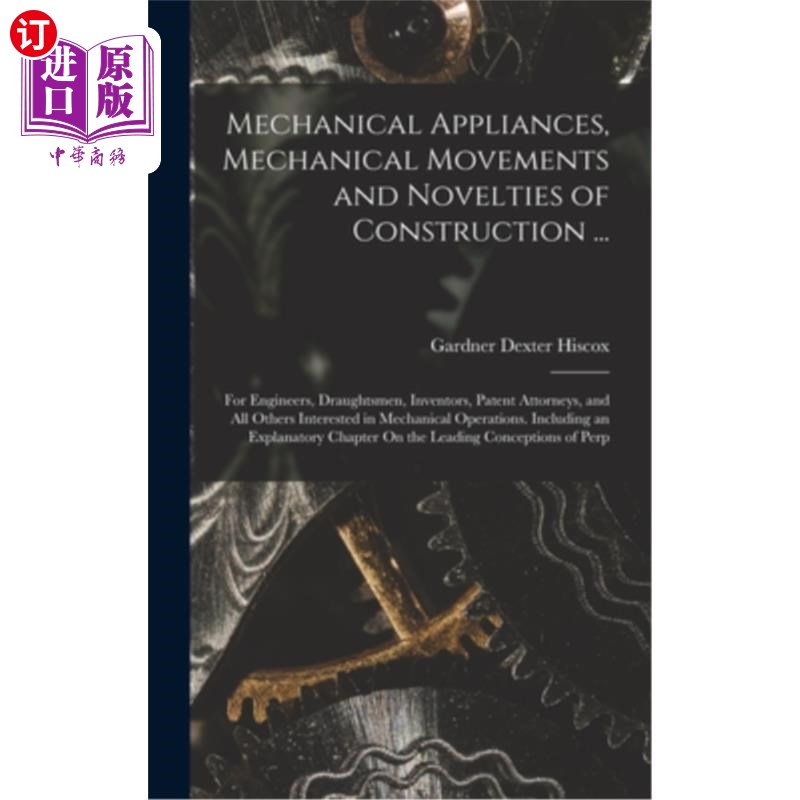 海外直订Mechanical Appliances, Mechanical Movements and Novelties of Construction...: F机械设备，机械运动和建筑的-封面