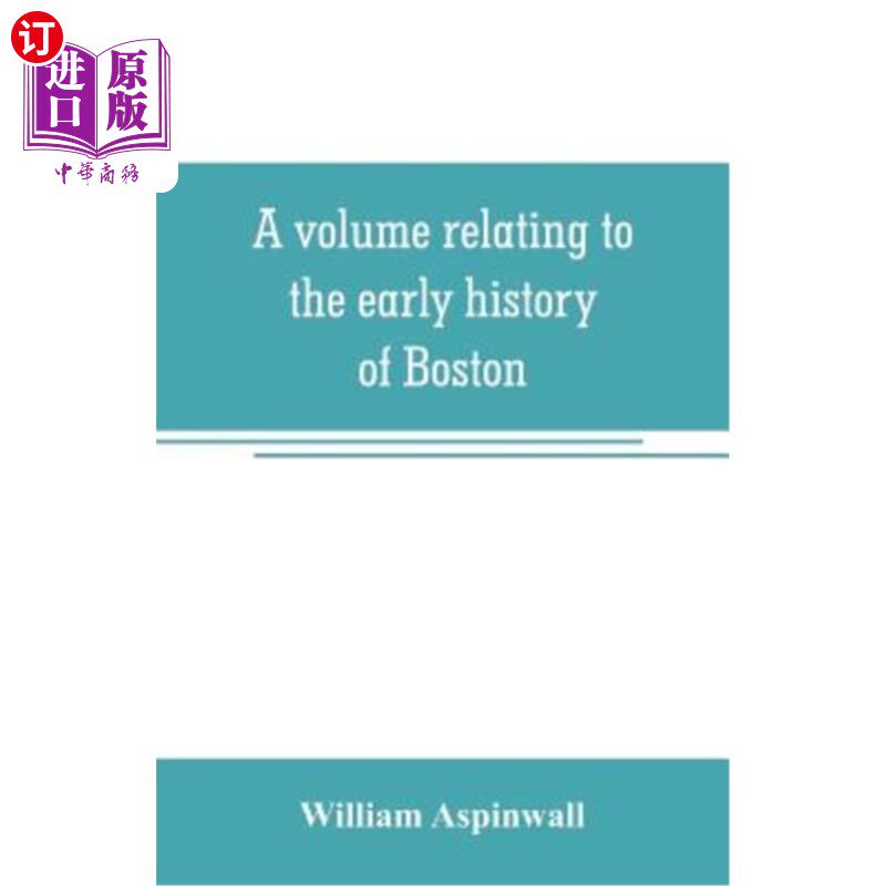 海外直订A volume relating to the early history of Boston, containing the Aspinwall notar 有关波士顿早期历史的一卷，