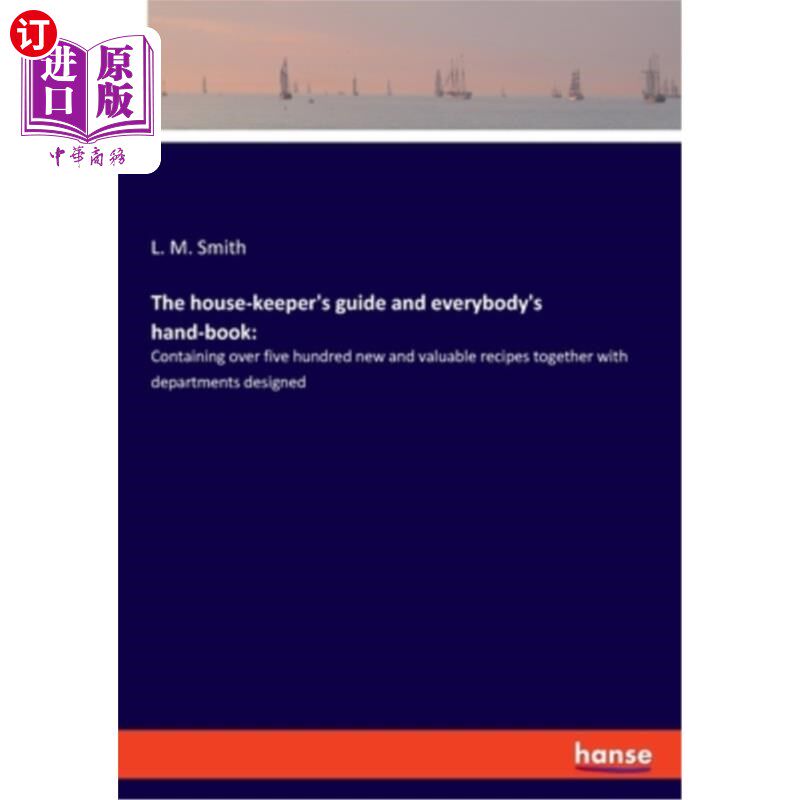 海外直订The house-keeper's guide and everybody's hand-book: : Containing over five hundr 《管家指南》和《每个人的手