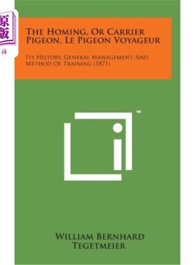 海外直订The Homing, or Carrier Pigeon, Le Pigeon Voyageur: Its History, General Manageme 信鸽旅行者：其历史、一般管