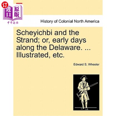 海外直订Scheyichbi and the Strand; Or, Early Days Along the Delaware. ... Illustrated, E 舍伊比和斯特兰德；或者，特