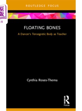 海外直订Floating Bones: A Dancer's Tensegretic Body as Teacher 漂浮的骨头：舞蹈演员作为老师的紧张的身体