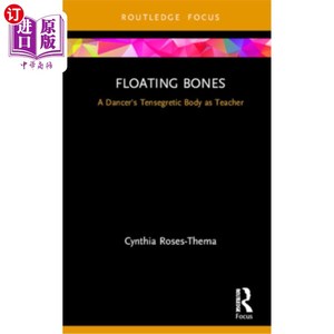 海外直订Floating Bones: A Dancer's Tensegretic Body as Teacher 漂浮的骨头：舞蹈演员作为老师的紧张的身体
